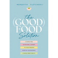 The (Good) Food Solution: A Shame-Free Nutritional Journey to Food Freedom, Spiritual Nourishment, and Whole-Body Health - Paperback
