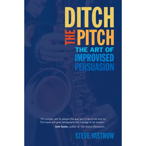 Ditch the Pitch: The Art of Improvised Persuasion - Paperback