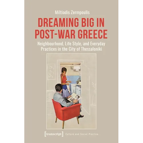 Dreaming Big in Post-War Greece: Neighborhood, Life Style, and Everyday Practices in the City of Thessaloniki - Paperback