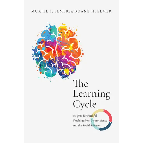 The Learning Cycle: Insights for Faithful Teaching from Neuroscience and the Social Sciences - Paperback