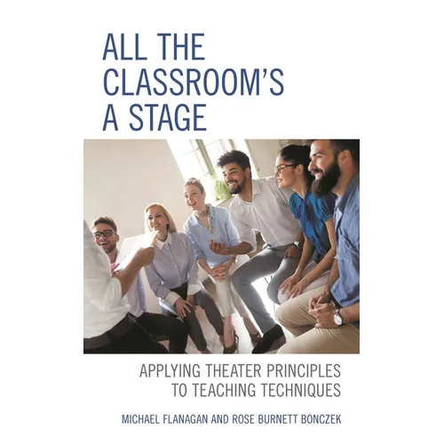 All the Classroom's a Stage: Applying Theater Principles to Teaching Techniques - Paperback