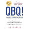 QBQ! the Question Behind the Question: Practicing Personal Accountability at Work and in Life - Hardcover
