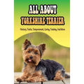 All About Yorkshire Terrier: History, Traits, Temperament, Caring, Training, And More: At What Age Can You Start Training A Yorkie Puppy? - Paperback
