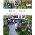 Tiny and Wild: Build a Small-Scale Meadow Anywhere - Paperback