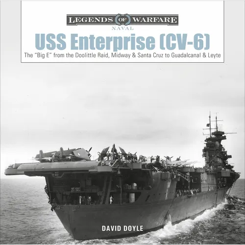 USS Enterprise (CV-6): The Big E from the Doolittle Raid, Midway, and Santa Cruz to Guadalcanal and Leyte - Hardcover