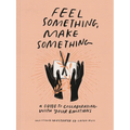 Feel Something, Make Something: A Guide to Collaborating with Your Emotions - Paperback