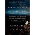 Surviving Our Catastrophes: Resilience and Renewal from Hiroshima to the Covid-19 Pandemic - Hardcover