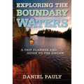 Exploring the Boundary Waters: A Trip Planner and Guide to the Bwcaw - Paperback