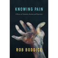 Knowing Pain: A History of Sensation, Emotion, and Experience - Hardcover
