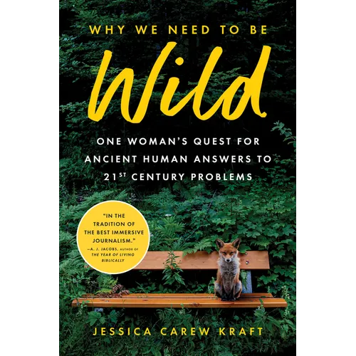 Why We Need to Be Wild: One Woman's Quest for Ancient Human Answers to 21st Century Problems - Hardcover