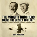 The Wright Brothers Found The Secret To Flight - Biography of Famous People Grade 3 Children's Biography Books - Paperback