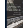 Rhythm and Harmony in Poetry and Music Together With Music as a Representative Art: Two Essays in Comparative Æsthetics - Hardcover