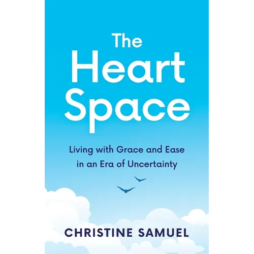 The Heart Space: Living with Grace and Ease in an Era of Uncertainty - Paperback