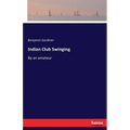 Indian Club Swinging: By an amateur - Paperback