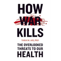How War Kills: The Overlooked Threats to Our Health - Paperback
