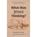 What Was Jesus Thinking?: Insights from Archaeology, History, Geography, and the Gospels - Paperback