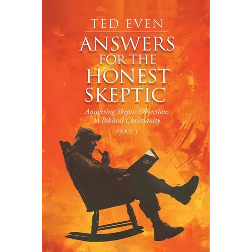 Answers for the Honest Skeptic Part 1: Answering Skeptic Objections to Biblical Christianity - Paperback