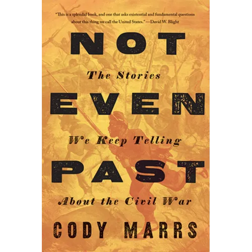 Not Even Past: The Stories We Keep Telling about the Civil War - Hardcover