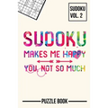 Sudoku Makes Me Happy You Not So Much Puzzle Book Volume 2: 200 Challenging Puzzles - Paperback