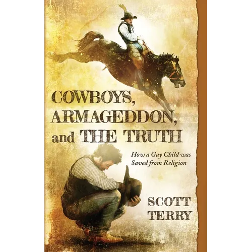 Cowboys, Armageddon, and The Truth: How a Gay Child was Saved from Religion - Paperback
