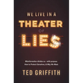 Theater of Lies: Misinformation Divides Us - With Purpose. How to Protect Ourselves, & Why We Must. - Paperback