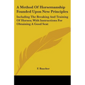 A Method Of Horsemanship Founded Upon New Principles: Including The Breaking And Training Of Horses; With Instructions For Obtaining A Good Seat - Paperback