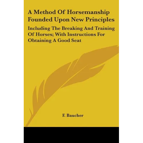 A Method Of Horsemanship Founded Upon New Principles: Including The Breaking And Training Of Horses; With Instructions For Obtaining A Good Seat - Paperback