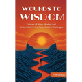 Wounds to Wisdom ﻿: Voices of Hope, Healing and Redemption in the Face of Life's Challenges - Paperback