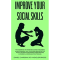 Improve Your Social Skills: The Guidebook to Increase Success in Business & Relationships, Talk To Anyone Using Effective Public and Practicing Mindfu - Paperback