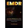 EMDR: DISCOVER FREEDOM and PEACE from learning to process your past. - Paperback