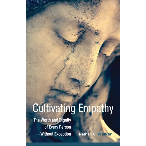 Cultivating Empathy: The Worth and Dignity of Every Person--Without Exception - Paperback