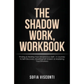 The Shadow Work Workbook: Finding & Healing Your Unconscious Self A Journey to Self-Discovery, Boosting Self-Esteem & Mastering Your Emotions - Paperback