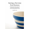 Starting a Part-time Food Business: Everything You Need to Know to Turn Your Love for Food Into a Successful Business Without Necessarily Quitting You - Paperback