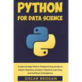 Python for Data Science: A step-by-step Python Programming Guide to Master Big Data, Analysis, Machine Learning, and Artificial Intelligence - Paperback