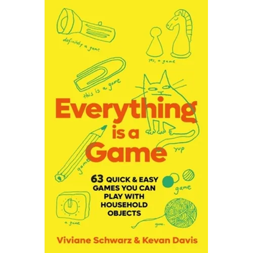 Everything Is a Game: 97 Quick & Easy Games You Can Play with Household Objects - Hardcover