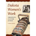 Dakota Women's Work: Creativity, Culture, and Exile - Paperback
