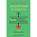 How to Be Accountable Workbook: Take Responsibility to Change Your Behavior, Boundaries, & Relationships - Paperback