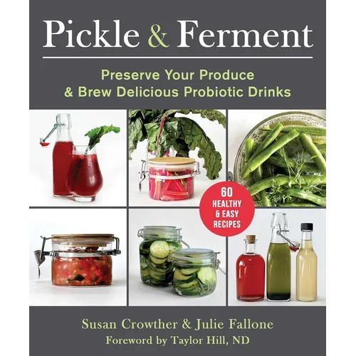 Pickle & Ferment: Preserve Your Produce & Brew Delicious Probiotic Drinks - Paperback