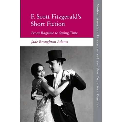 F. Scott Fitzgerald's Short Fiction: From Ragtime to Swing Time - Paperback