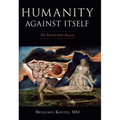 Humanity Against Itself: The Retreat from Reason - Hardcover