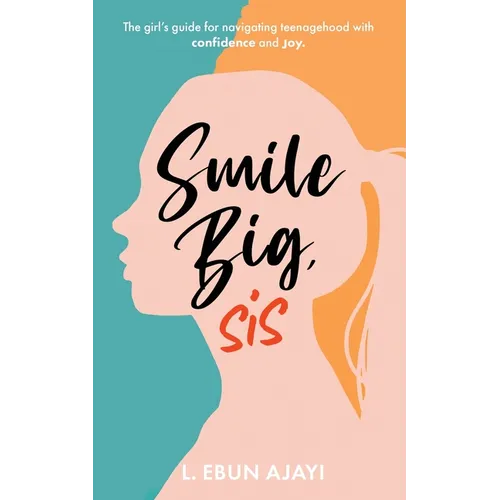 Smile Big, Sis: The girl's guide for navigating teenagehood with confidence and joy - Paperback