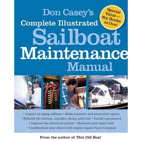 Don Casey's Complete Illustrated Sailboat Maintenance Manual: Including Inspecting the Aging Sailboat, Sailboat Hull and Deck Repair, Sailboat Refinis - Hardcover