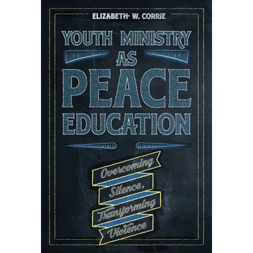 Youth Ministry as Peace Education: Overcoming Silence, Transforming Violence - Paperback