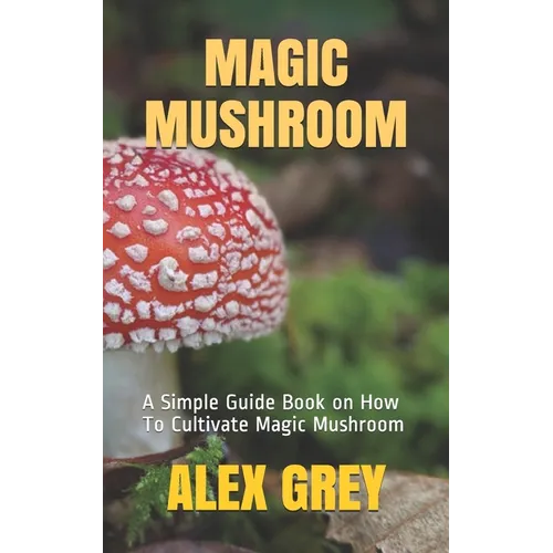 Magic Mushroom: A Simple Guide Book on How To Cultivate Magic Mushroom - Paperback