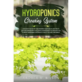 Hydroponics Growing System: Discover the secret for growing vegetables and fruits in your garden with exclusive hydroponics techniques for a great gar - Paperback