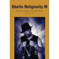 Ghetto Religiosity III: If You Don't Know, Now You Know! - Paperback