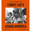 Corky Lee's Asian America: Fifty Years of Photographic Justice - Hardcover