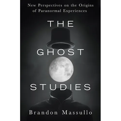 The Ghost Studies: New Perspectives on the Origins of Paranormal Experiences - Paperback