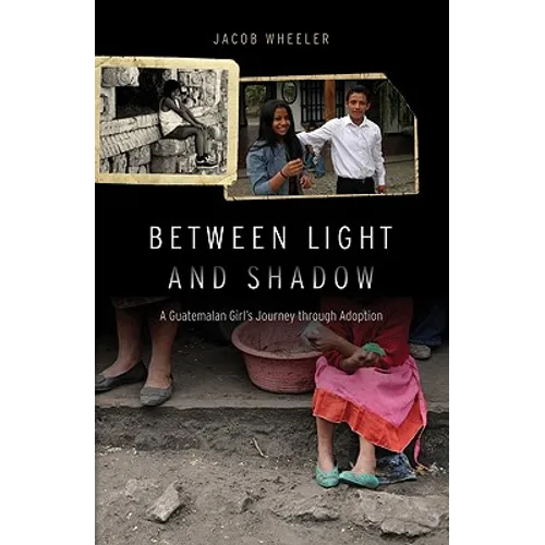 Between Light and Shadow: A Guatemalan Girl's Journey Through Adoption - Hardcover