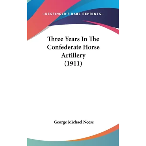 Three Years In The Confederate Horse Artillery (1911) - Hardcover